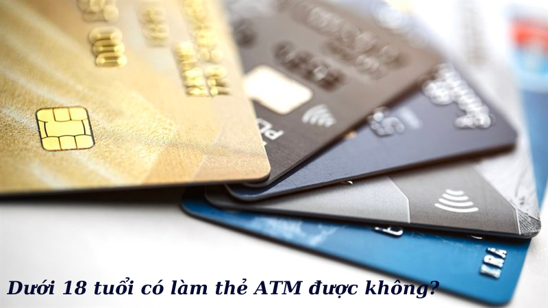 12 ngân hàng cho làm thẻ ATM dưới 18 tuổi 